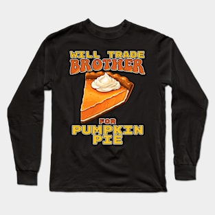 Will Trade Brother For Pumpkin Pie Funny Thanksgiving Long Sleeve T-Shirt